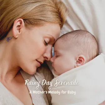 Rainy Day Serenade: A Mother's Melody for Baby by Rain Sounds Nature Collection