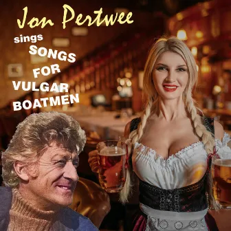 Songs for Vulgar Boatmen by Jon Pertwee