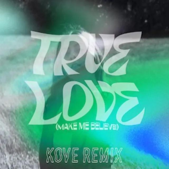 True Love (Make Me Believe) [Kove Remix]