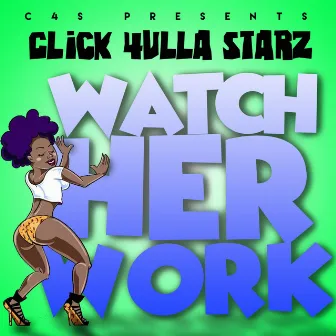 Watch Her Work by Click 4ulla Starz