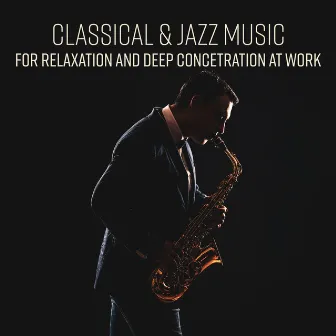 Classical Music for Relaxation and Deep Concetration at Work & Soft Jazz for Study and Exam by Relaxation 101