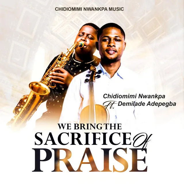 We bring the sacrifice of praise