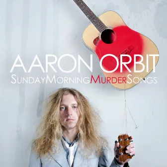 Sunday Morning Murder Songs by Aaron Orbit