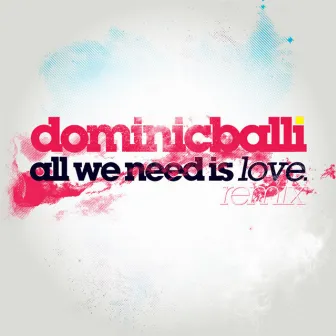 All We Need Is Love Remix Feat. Paul Wright by Dominic Balli