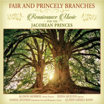 Fair and Princely Branches: Renaissance Music for the Jacobean Princes by Elena Mullins