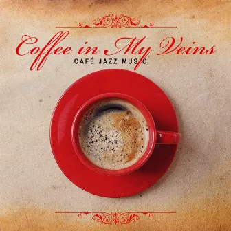 Coffee in My Veins: Café Jazz Music by Family Smooth Jazz Academy