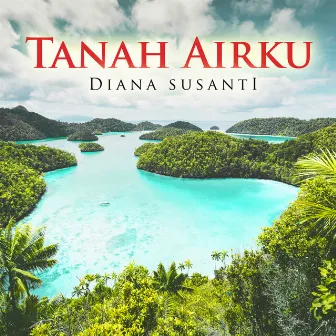 Tanah Airku by Diana Susanti