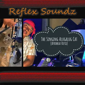 Singing Alugalug Cat (Afrobeat Refix) by Reflex Soundz