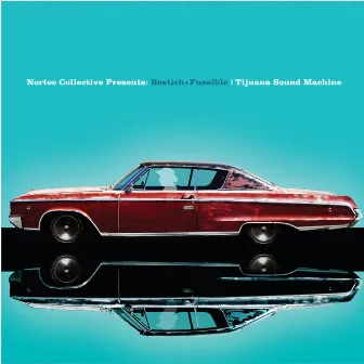 Tijuana Sound Machine (Nortec Collective Presents: Bostich+Fussible) by Nortec: Bostich + Fussible