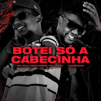 Botei Só a Cabecinha by Mc Will Catchorro