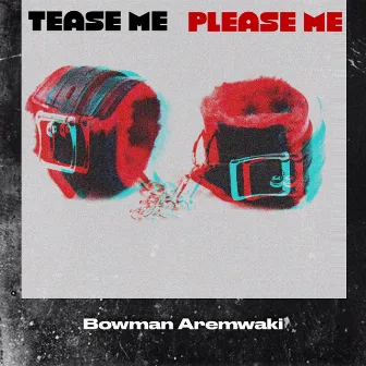 TEASE ME PLEASE ME by Bowman Aremwaki