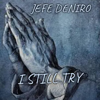 I Still Try by Jefe Deniro