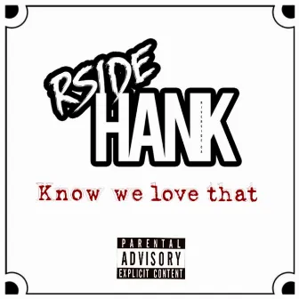 Know We Love That by Rside Hank