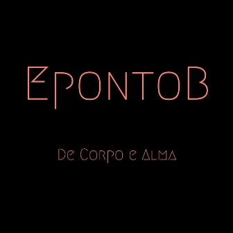 De Corpo e Alma by EpontoB