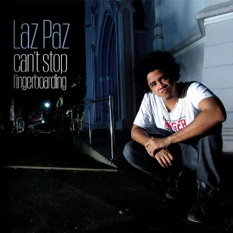 Can't Stop Fingerboarding by Laz Paz