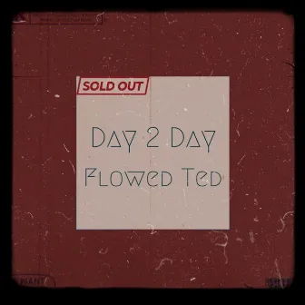 Day 2 Day by Flowed Ted