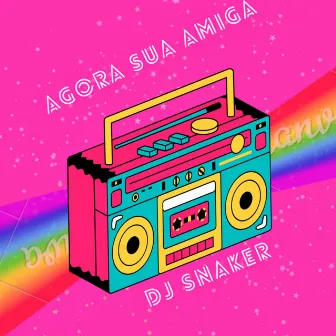 Agora Sua Amiga by DJ SNAKER