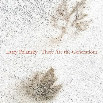 Larry Polansky: These Are the Generations by Larry Polansky