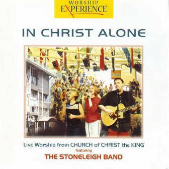 In Christ Alone - Live Worship From Church Of Christ The King by The Stoneleigh Band