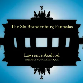 Axelrod: The Six Brandenburg Fantasias by Lawrence Axelrod