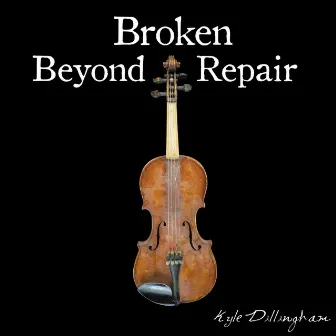 Broken Beyond Repair by Kyle Dillingham