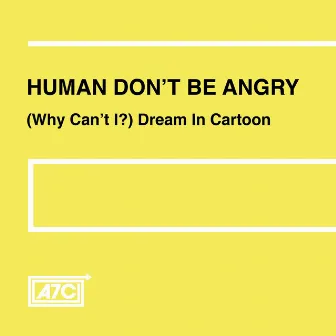 (Why Can't I?) Dream In Cartoon by Human Don't Be Angry