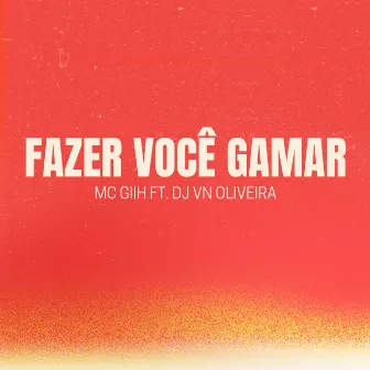 FAZER VOCÊ GAMAR by MC GIH