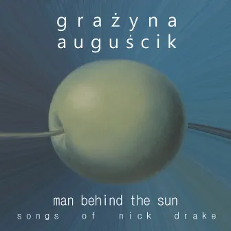 Man Behind The Sun Songs Of Nick Drake by Grazyna Auguscik