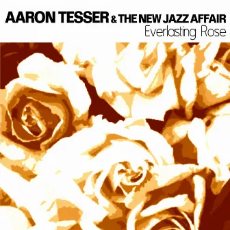 Everlasting Rose by Aaron Tesser & The New Jazz Affair