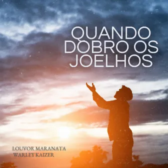 Quando Dobro os Joelhos by Louvor Maranata