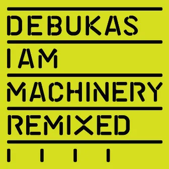 I Am Machinery (Remixed) by Debukas