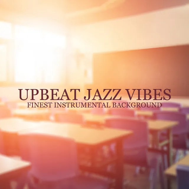 Upbeat Jazz Vibes – Finest Instrumental Background for Work & Studying, Concentration Boost, Coffee Jazz, Work from Home, Jazz Lounge