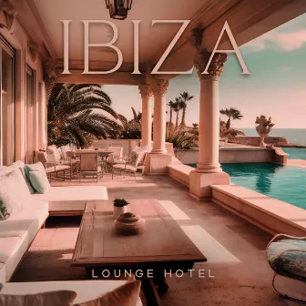 Ibiza Lounge Hotel: Chill House Party Mix by DJ Chill del Mar