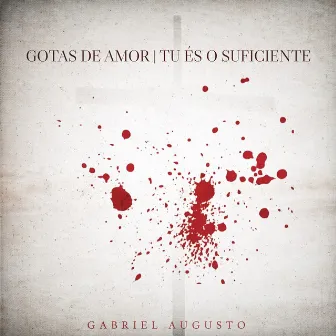 Gotas de Amor/ Tu és o Suficiente by Gabriel Augusto