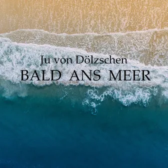 Bald ans Meer by Ju von Dölzschen