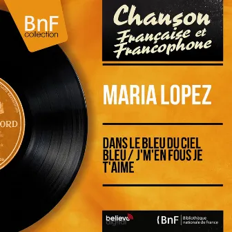 Dans le bleu du ciel bleu / J'm'en fous je t'aime (Mono version) by Maria Lopez