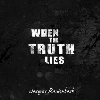 When the Truth Lies by Jacques Rautenbach