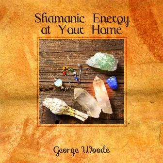 Shamanic Energy at Your Home by George Woode