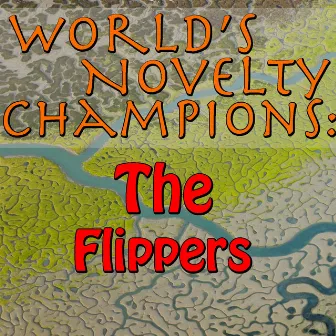 World's Novelty Champions: The Flippers by Flippers