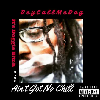 It's Doggie B!tch Vol. 2 :Ain't Got No Chill by DeyCallMeDog