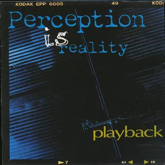 Perception Is Reality by Playback