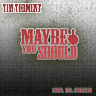 Maybe You Should by Tim Torment