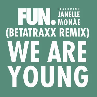 We Are Young (feat. Janelle Monáe) [Betatraxx Remix] by fun.