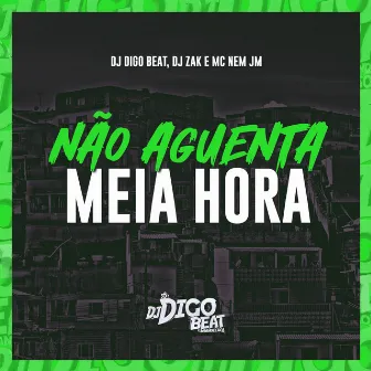 Não Aguenta Meia Hora by DJ Zak