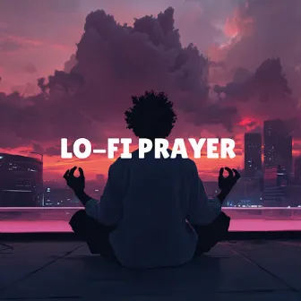 Lo-Fi Prayer- Hip-Hop Beats for Self Reflection by Lo-Fi Ears