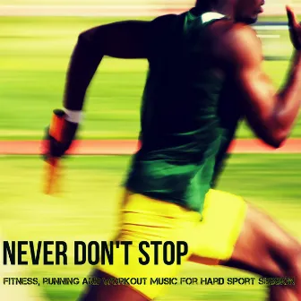 Never Don't Stop - Fitness, Running and Workout Music for Hard Sport Session by Gym Music DJ