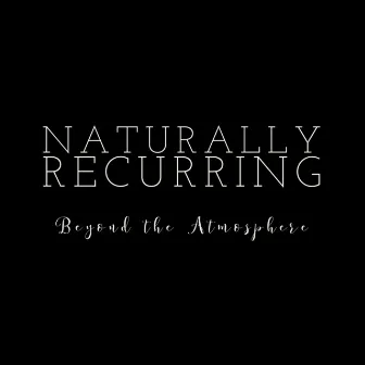 Beyond the Atmosphere by Naturally Recurring