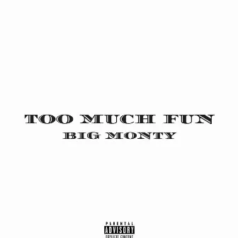 Too Much Fun by Big Monty