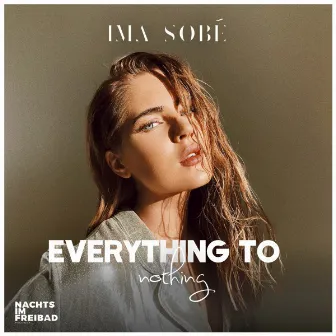 Everything to Nothing by Ima Sobé