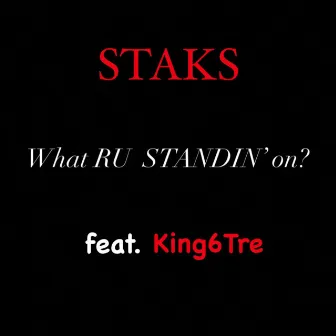 What R U Standin' on? by STAKS